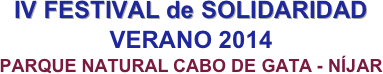 IV FESTIVAL de SOLIDARIDAD
VERANO 2014
PARQUE NATURAL CABO DE GATA - NÍJAR 
